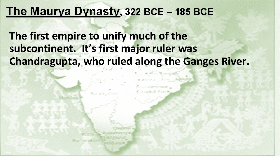 The Maurya Dynasty, 322 BCE – 185 BCE The first empire to unify much