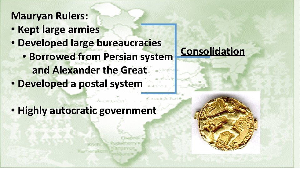 Mauryan Rulers: • Kept large armies • Developed large bureaucracies Consolidation • Borrowed from