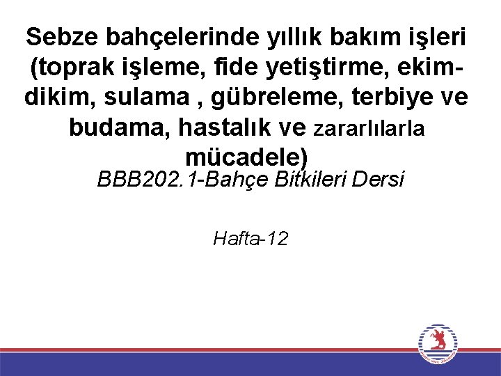 Sebze bahçelerinde yıllık bakım işleri (toprak işleme, fide yetiştirme, ekimdikim, sulama , gübreleme, terbiye