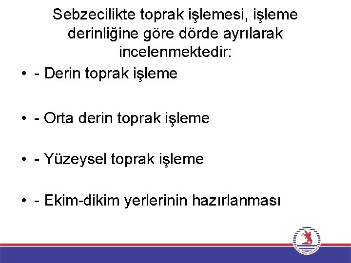 Sebzecilikte toprak işlemesi, işleme derinliğine göre dörde ayrılarak incelenmektedir: • - Derin toprak işleme
