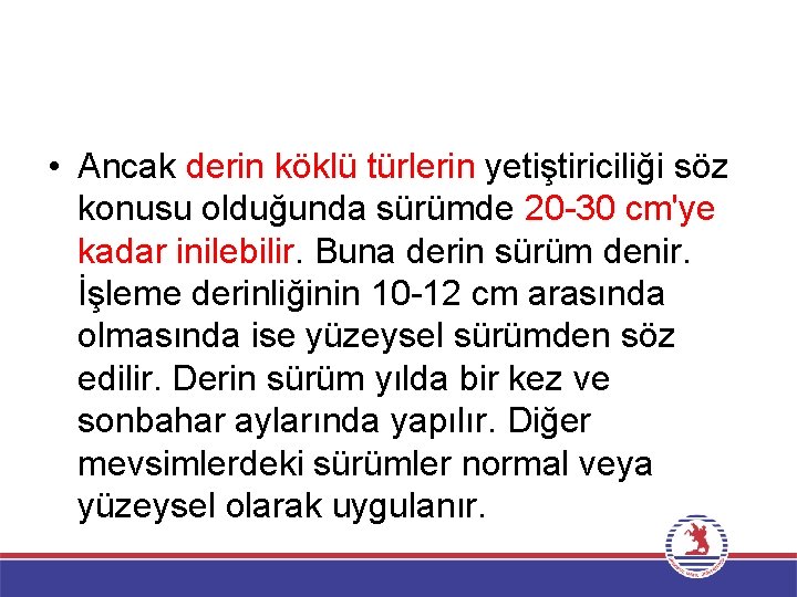  • Ancak derin köklü türlerin yetiştiriciliği söz konusu olduğunda sürümde 20 -30 cm'ye