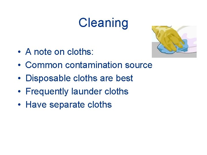 Cleaning • • • A note on cloths: Common contamination source Disposable cloths are