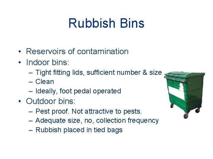 Rubbish Bins • Reservoirs of contamination • Indoor bins: – Tight fitting lids, sufficient