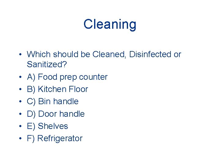 Cleaning • Which should be Cleaned, Disinfected or Sanitized? • A) Food prep counter