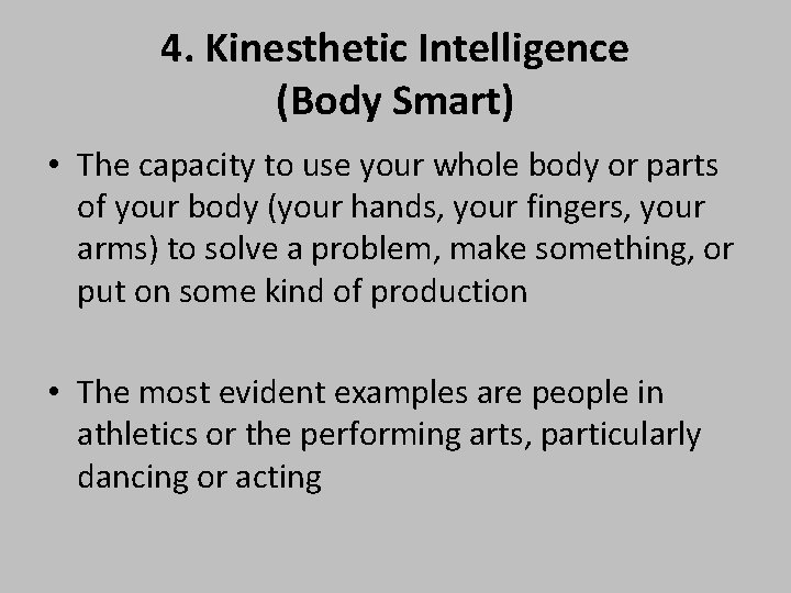4. Kinesthetic Intelligence (Body Smart) • The capacity to use your whole body or