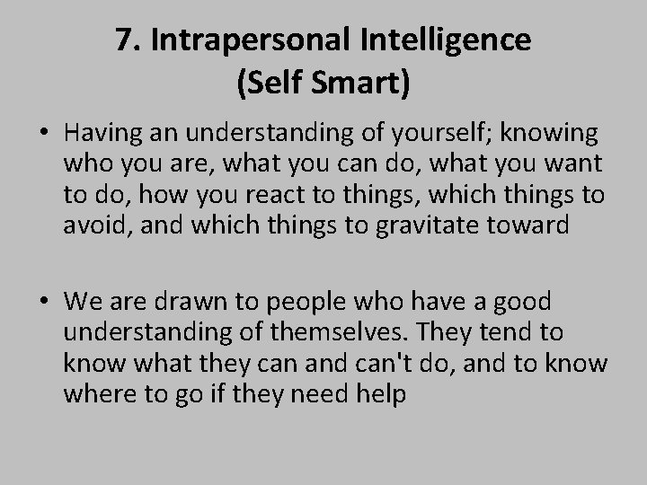 7. Intrapersonal Intelligence (Self Smart) • Having an understanding of yourself; knowing who you