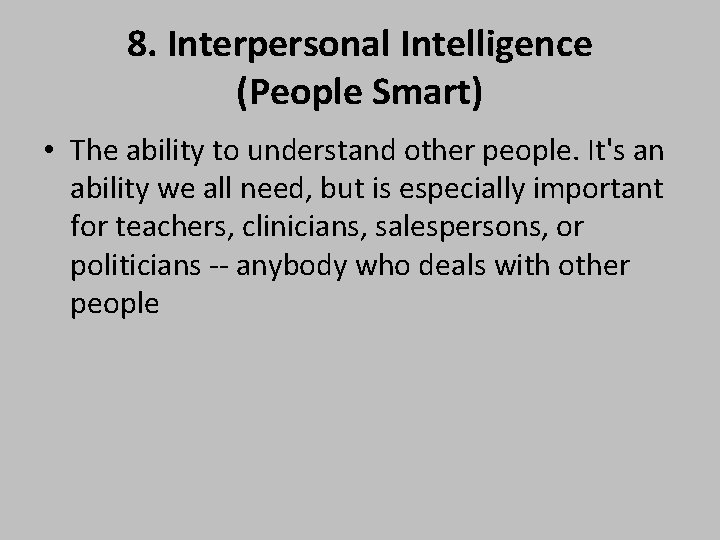 8. Interpersonal Intelligence (People Smart) • The ability to understand other people. It's an