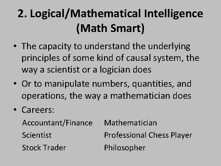 2. Logical/Mathematical Intelligence (Math Smart) • The capacity to understand the underlying principles of