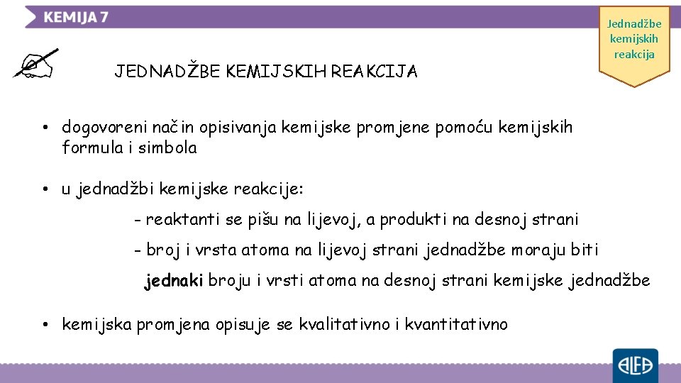 JEDNADŽBE KEMIJSKIH REAKCIJA Jednadžbe kemijskih reakcija • dogovoreni način opisivanja kemijske promjene pomoću kemijskih