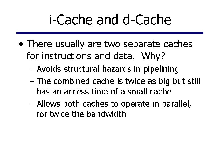 i-Cache and d-Cache • There usually are two separate caches for instructions and data.