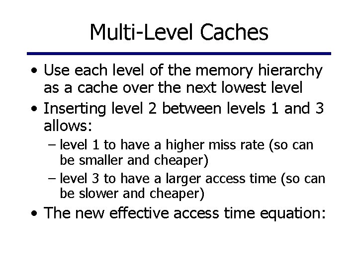 Multi-Level Caches • Use each level of the memory hierarchy as a cache over