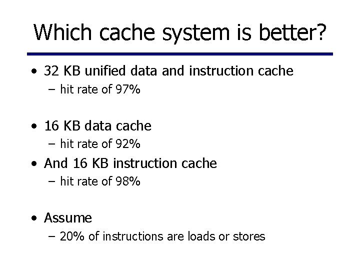Which cache system is better? • 32 KB unified data and instruction cache –
