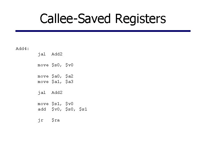 Callee-Saved Registers Add 4: jal Add 2 move $s 0, $v 0 move $a