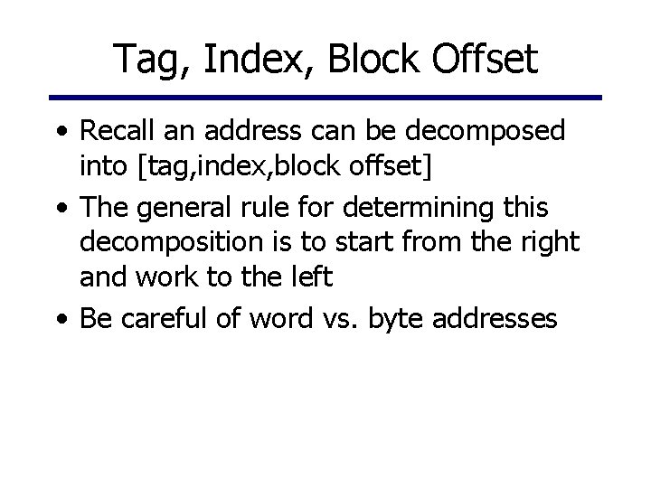 Tag, Index, Block Offset • Recall an address can be decomposed into [tag, index,