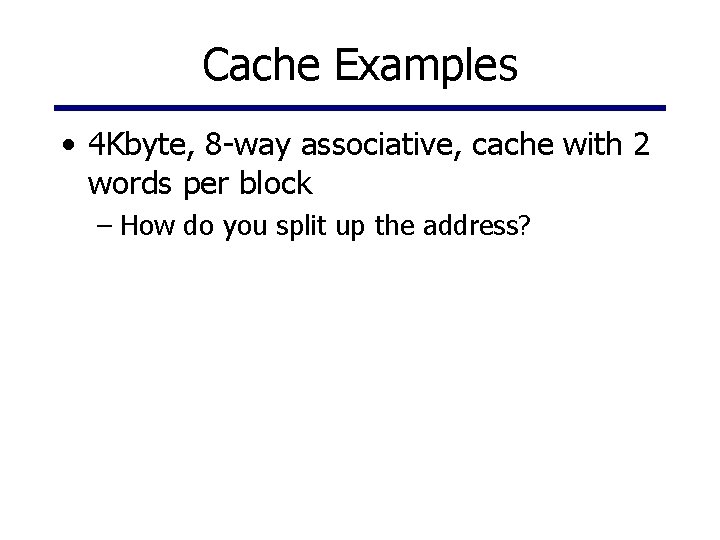 Cache Examples • 4 Kbyte, 8 -way associative, cache with 2 words per block