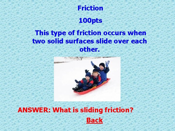 Friction 100 pts This type of friction occurs when two solid surfaces slide over