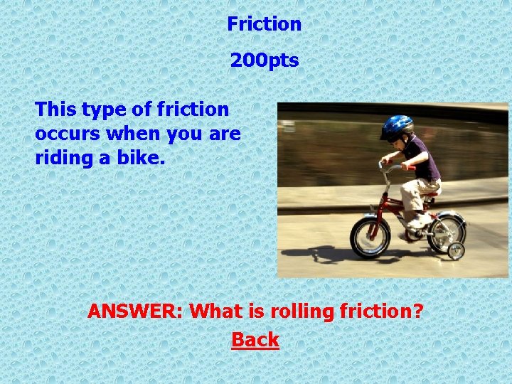 Friction 200 pts This type of friction occurs when you are riding a bike.