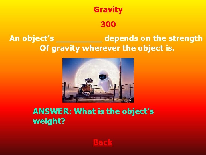 Gravity 300 An object’s _____ depends on the strength Of gravity wherever the object