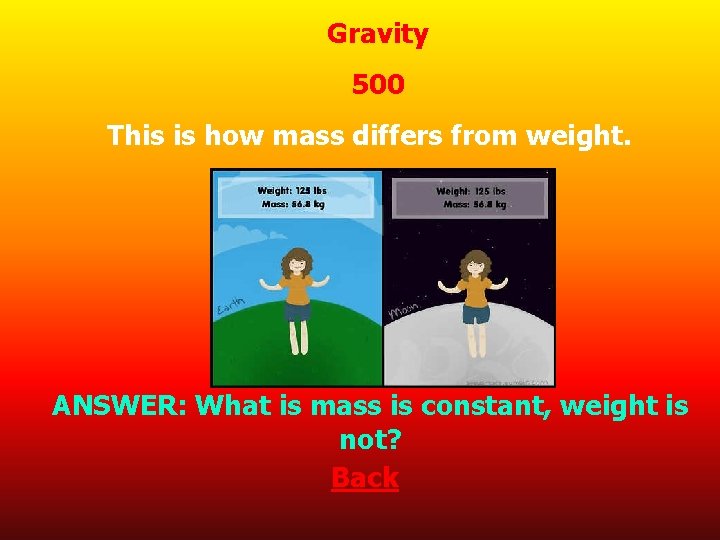 Gravity 500 This is how mass differs from weight. ANSWER: What is mass is