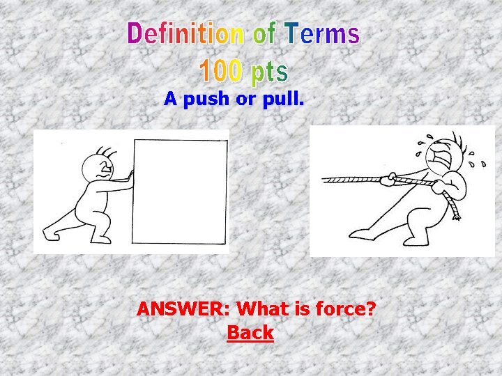 A push or pull. ANSWER: What is force? Back 