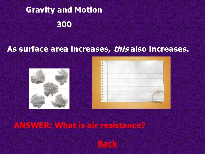 Gravity and Motion 300 As surface area increases, this also increases. ANSWER: What is
