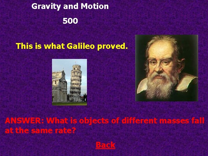 Gravity and Motion 500 This is what Galileo proved. ANSWER: What is objects of