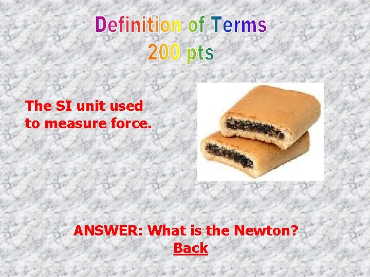 The SI unit used to measure force. ANSWER: What is the Newton? Back 