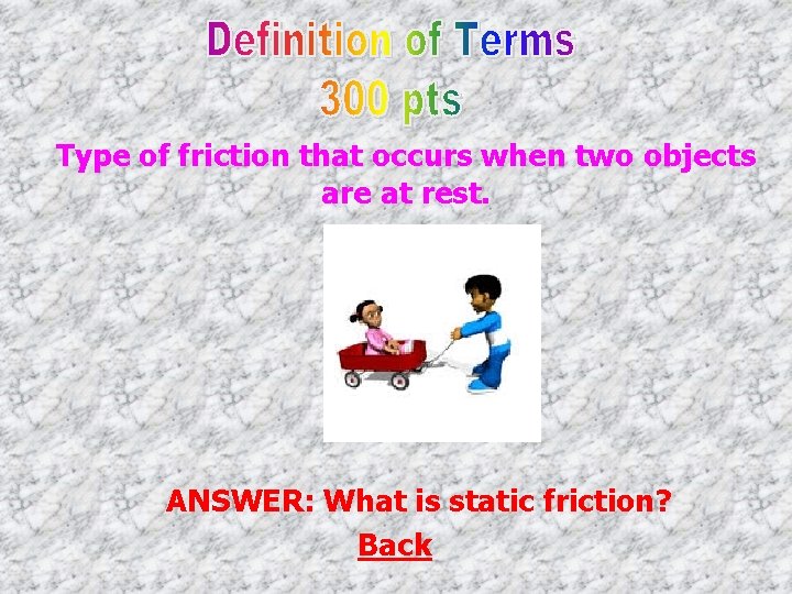 Type of friction that occurs when two objects are at rest. ANSWER: What is