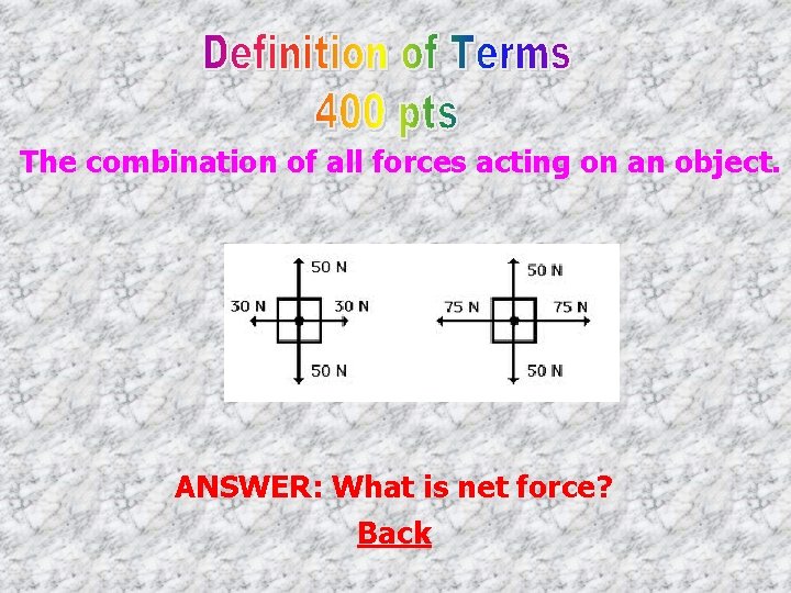 The combination of all forces acting on an object. ANSWER: What is net force?
