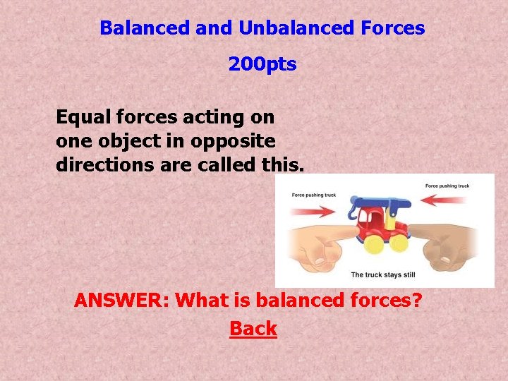 Balanced and Unbalanced Forces 200 pts Equal forces acting on one object in opposite