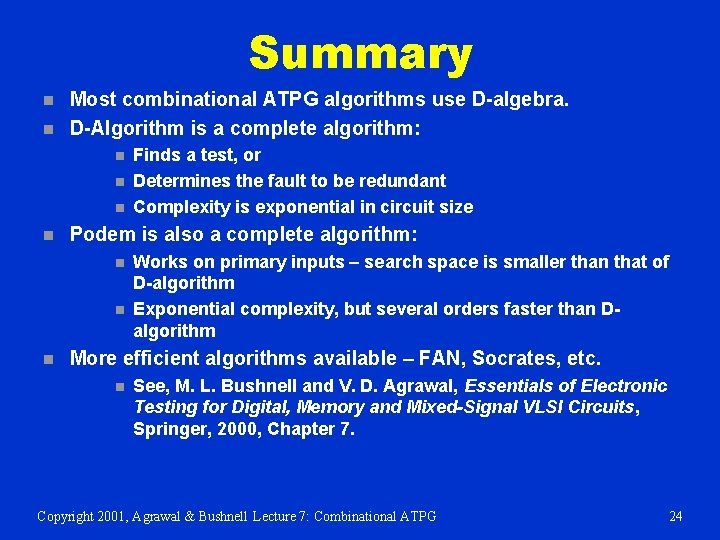 Summary n n Most combinational ATPG algorithms use D-algebra. D-Algorithm is a complete algorithm: