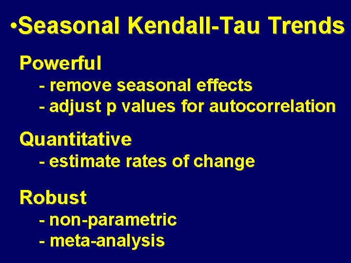  • Seasonal Kendall-Tau Trends Powerful - remove seasonal effects - adjust p values