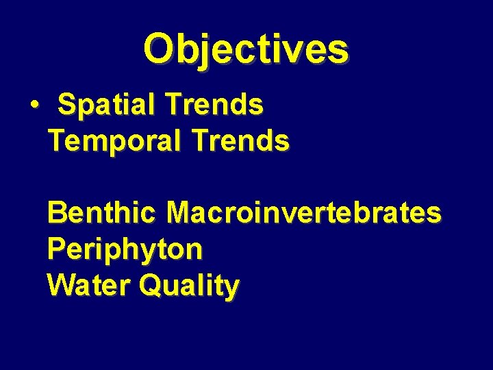 Objectives • Spatial Trends Temporal Trends Benthic Macroinvertebrates Periphyton Water Quality 