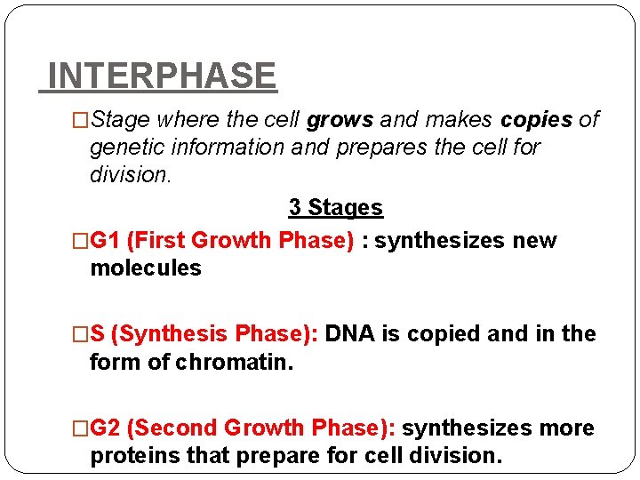INTERPHASE �Stage where the cell grows and makes copies of genetic information and prepares