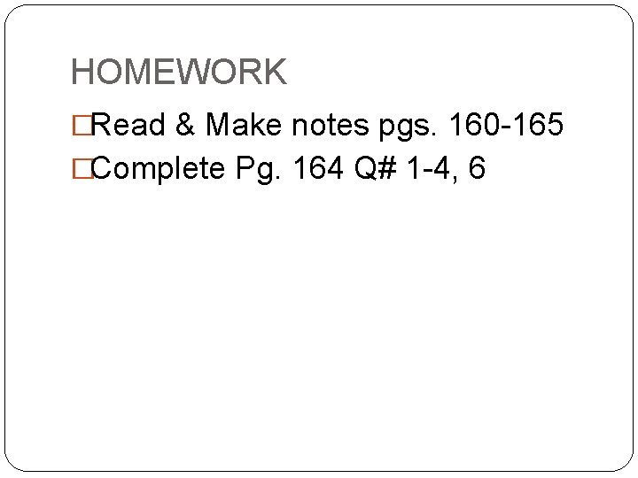 HOMEWORK �Read & Make notes pgs. 160 -165 �Complete Pg. 164 Q# 1 -4,