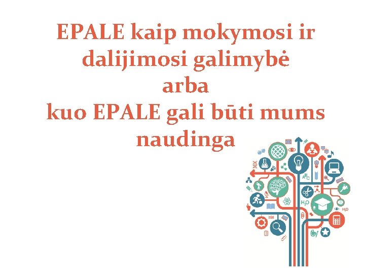 EPALE kaip mokymosi ir dalijimosi galimybė arba kuo EPALE gali būti mums naudinga 