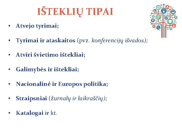 IŠTEKLIŲ TIPAI • Atvejo tyrimai; • Tyrimai ir ataskaitos (pvz. konferencijų išvados); • Atviri