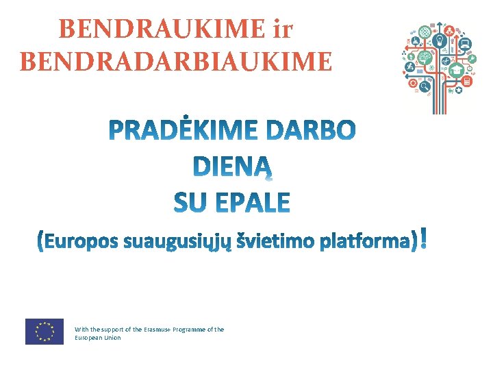 BENDRAUKIME ir BENDRADARBIAUKIME With the support of the Erasmus+ Programme of the European Union