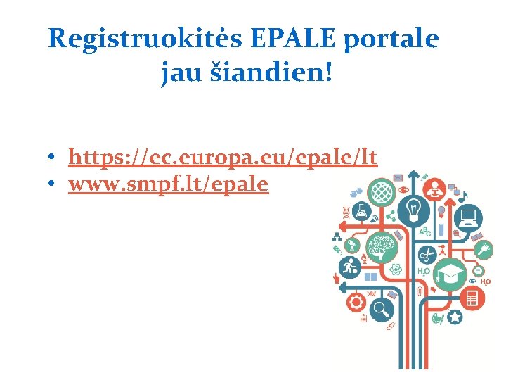 Registruokitės EPALE portale jau šiandien! • https: //ec. europa. eu/epale/lt • www. smpf. lt/epale