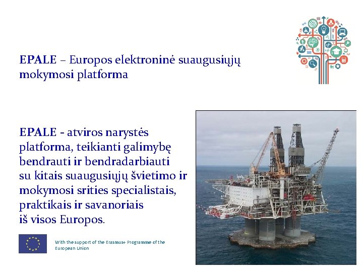 EPALE – Europos elektroninė suaugusiųjų mokymosi platforma EPALE - atviros narystės platforma, teikianti galimybę