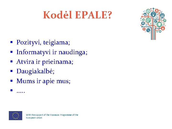 Kodėl EPALE? § § § Pozityvi, teigiama; Informatyvi ir naudinga; Atvira ir prieinama; Daugiakalbė;