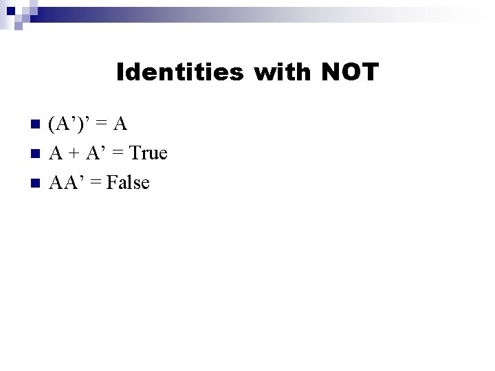 Identities with NOT n n n (A’)’ = A A + A’ = True