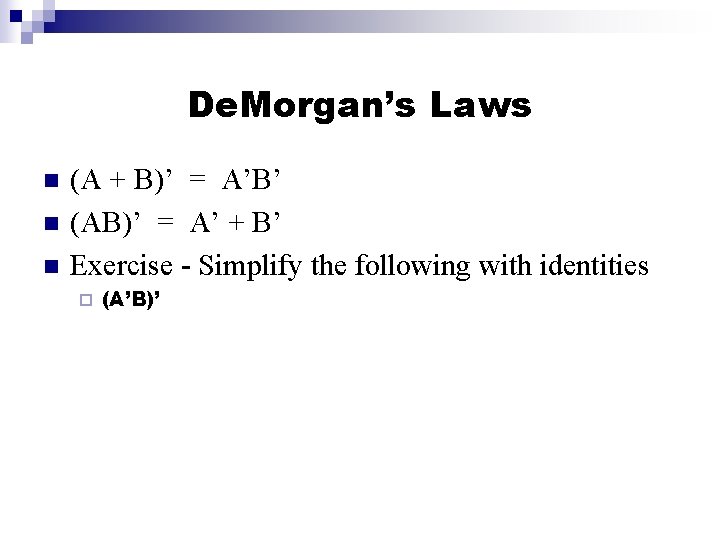 De. Morgan’s Laws n n n (A + B)’ = A’B’ (AB)’ = A’