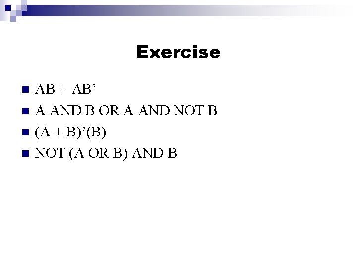 Exercise n n AB + AB’ A AND B OR A AND NOT B