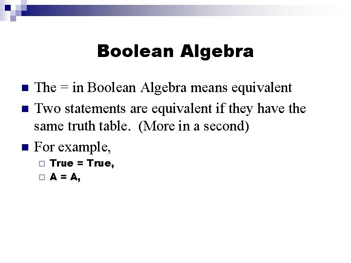 Boolean Algebra n n n The = in Boolean Algebra means equivalent Two statements