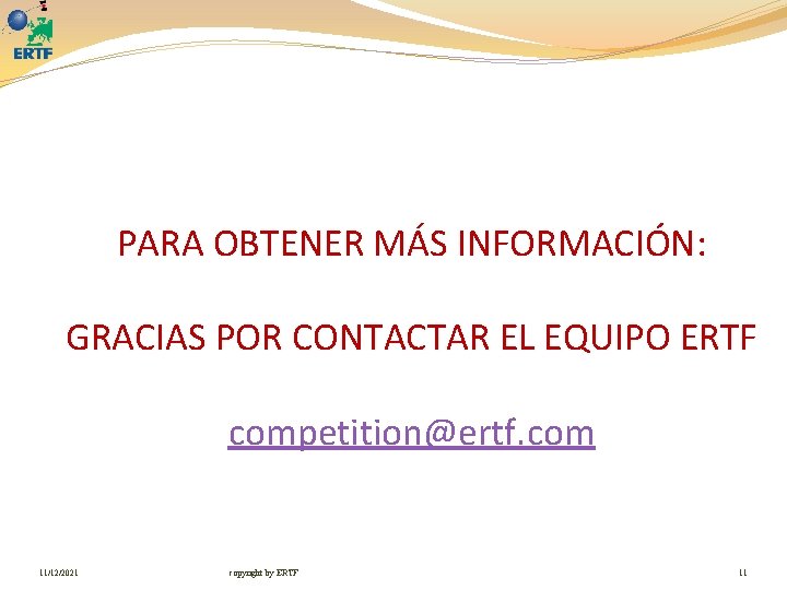 PARA OBTENER MÁS INFORMACIÓN: GRACIAS POR CONTACTAR EL EQUIPO ERTF competition@ertf. com 11/12/2021 copyright