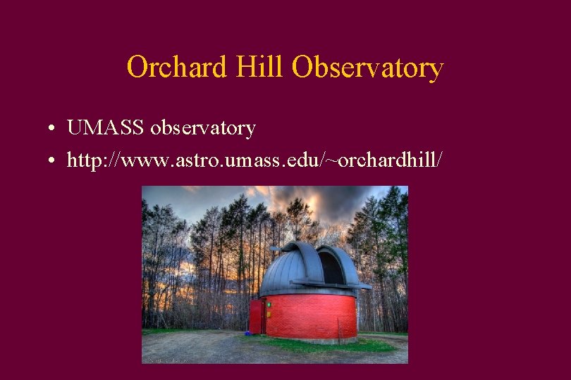Orchard Hill Observatory • UMASS observatory • http: //www. astro. umass. edu/~orchardhill/ 