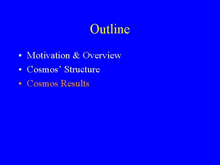 Outline • Motivation & Overview • Cosmos’ Structure • Cosmos Results 