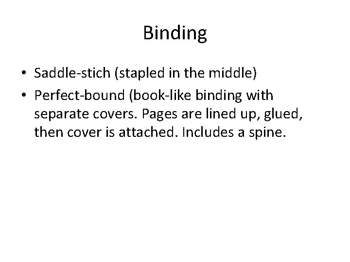 Binding • Saddle-stich (stapled in the middle) • Perfect-bound (book-like binding with separate covers.