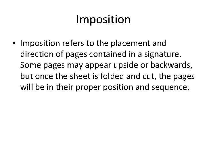 Imposition • Imposition refers to the placement and direction of pages contained in a